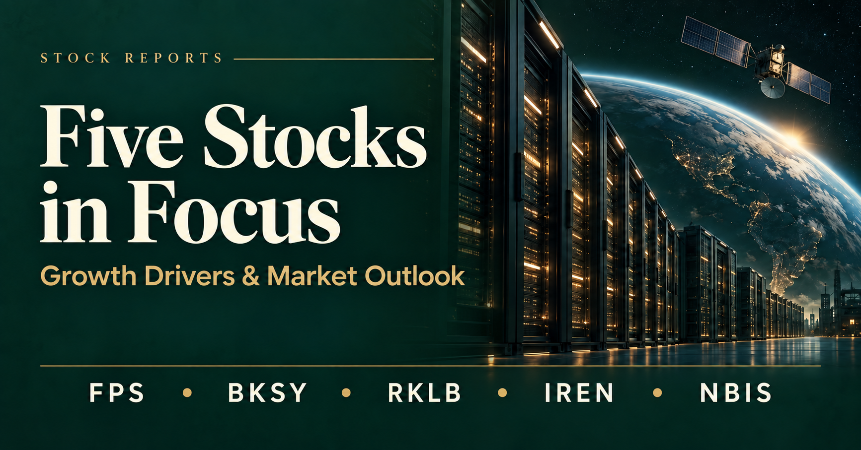 Stock Reports cover titled “Five Stocks in Focus,” featuring data centers, a satellite above Earth, and the tickers FPS, BKSY, RKLB, IREN and NBIS.